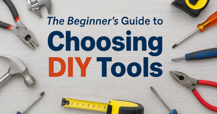 Flat lay of beginner DIY tools including hammer, pliers, screwdrivers, wrench, measuring tape, and level on a light wood background with caption text “The Beginner’s Guide to Choosing DIY Tools” in bold blue and orange lettering.